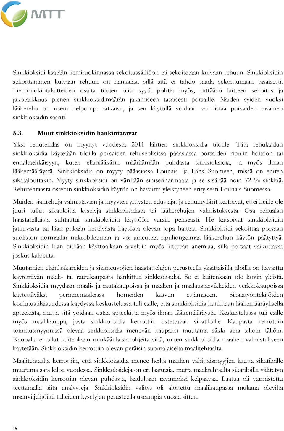 Näiden syiden vuoksi lääkerehu on usein helpompi ratkaisu, ja sen käytöllä voidaan varmistaa porsaiden tasainen sinkkioksidin saanti. 5.3.