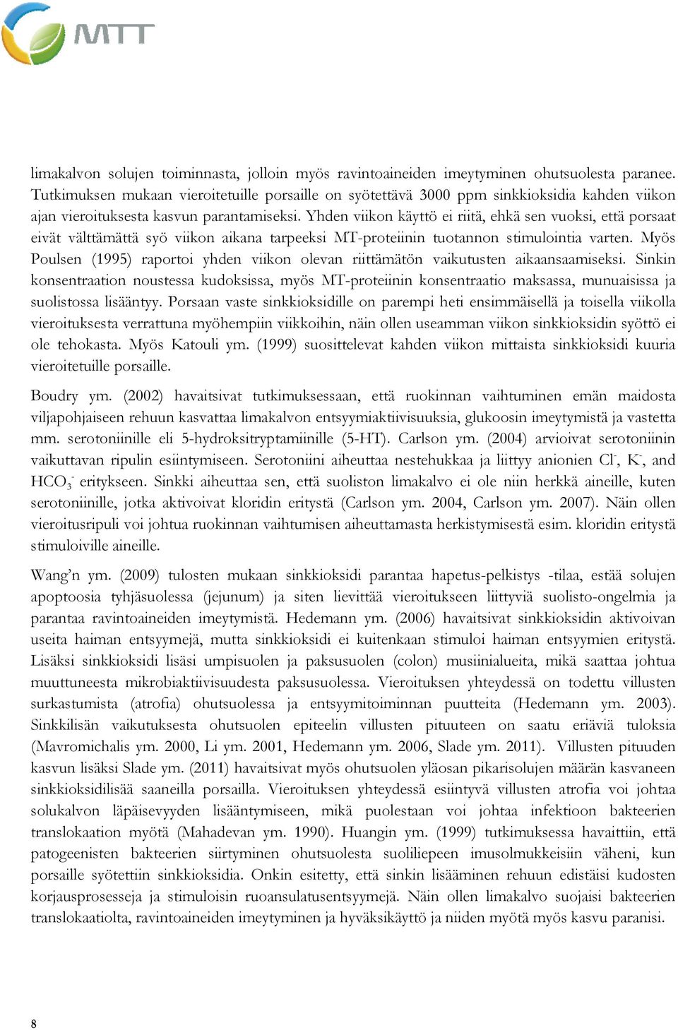 Yhden viikon käyttö ei riitä, ehkä sen vuoksi, että porsaat eivät välttämättä syö viikon aikana tarpeeksi MT-proteiinin tuotannon stimulointia varten.