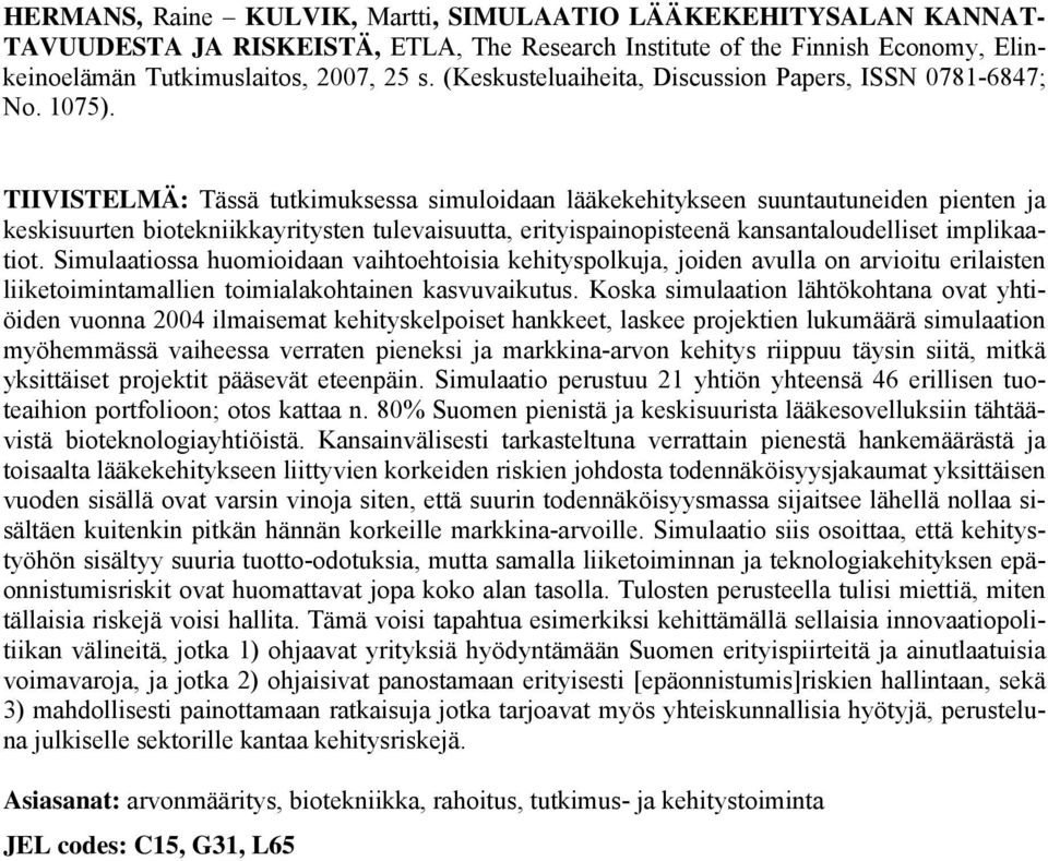 TIIVISTELMÄ: Tässä tutkimuksessa simuloidaan lääkekehitykseen suuntautuneiden pienten ja keskisuurten biotekniikkayritysten tulevaisuutta, erityispainopisteenä kansantaloudelliset implikaatiot.