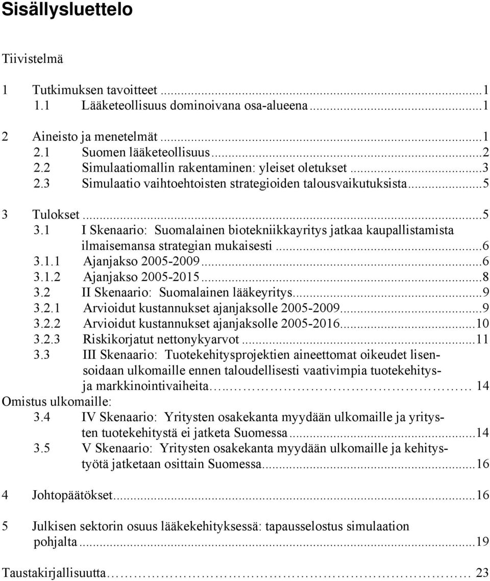 Tulokset...5 3.1 I Skenaario: Suomalainen biotekniikkayritys jatkaa kaupallistamista ilmaisemansa strategian mukaisesti...6 3.1.1 Ajanjakso 2005-2009...6 3.1.2 Ajanjakso 2005-2015...8 3.