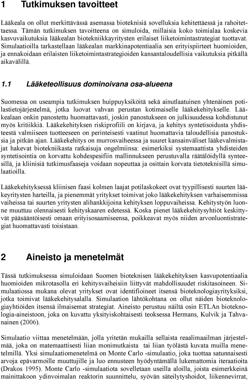 Simulaatioilla tarkastellaan lääkealan markkinapotentiaalia sen erityispiirteet huomioiden, ja ennakoidaan erilaisten liiketoimintastrategioiden kansantaloudellisia vaikutuksia pitkällä aikavälillä.