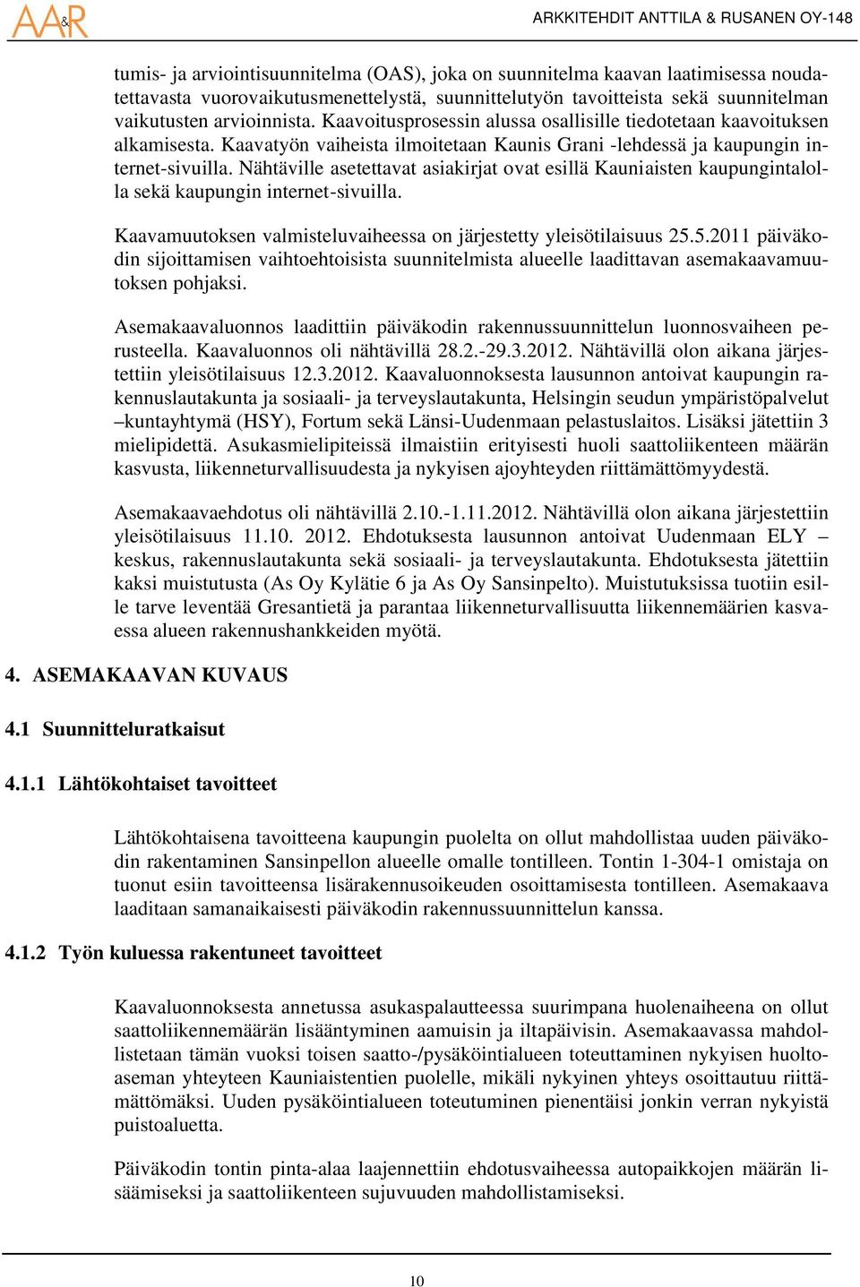 Nähtäville asetettavat asiakirjat ovat esillä Kauniaisten kaupungintalolla sekä kaupungin internet-sivuilla. Kaavamuutoksen valmisteluvaiheessa on järjestetty yleisötilaisuus 25.