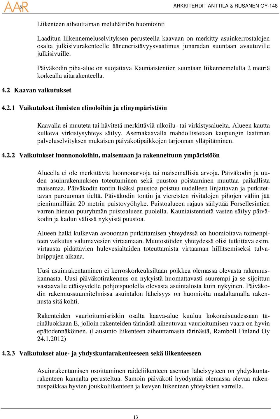 metriä korkealla aitarakenteella. 4.2 Kaavan vaikutukset 4.2.1 Vaikutukset ihmisten elinoloihin ja elinympäristöön Kaavalla ei muuteta tai hävitetä merkittäviä ulkoilu- tai virkistysalueita.