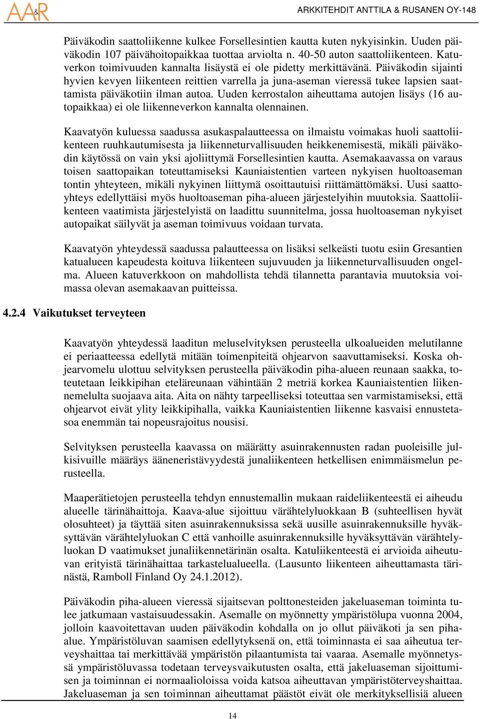 Päiväkodin sijainti hyvien kevyen liikenteen reittien varrella ja juna-aseman vieressä tukee lapsien saattamista päiväkotiin ilman autoa.