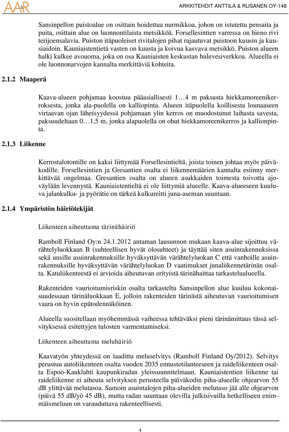 Puiston alueen halki kulkee avouoma, joka on osa Kauniaisten keskustan hulevesiverkkoa. Alueella ei ole luonnonarvojen kannalta merkittäviä kohteita.