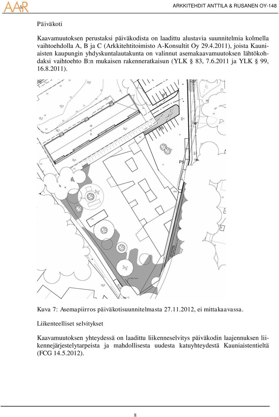 2011 ja YLK 99, 16.8.2011). Kuva 7: Asemapiirros päiväkotisuunnitelmasta 27.11.2012, ei mittakaavassa.