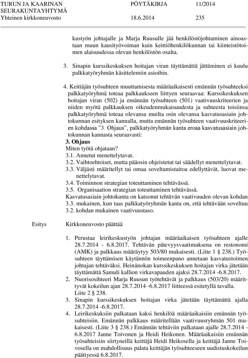 Sinapin kurssikeskuksen hoitajan viran täyttämättä jättäminen ei kuulu palkkatyöryhmän käsittelemiin asioihin. 4.