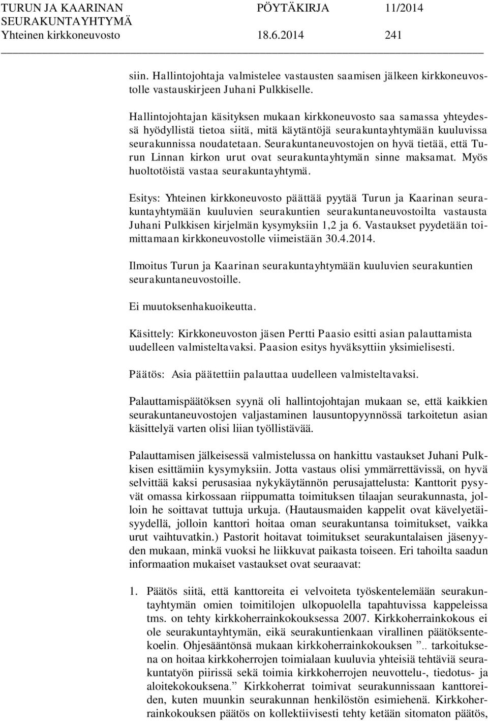 Seurakuntaneuvostojen on hyvä tietää, että Turun Linnan kirkon urut ovat seurakuntayhtymän sinne maksamat. Myös huoltotöistä vastaa seurakuntayhtymä.