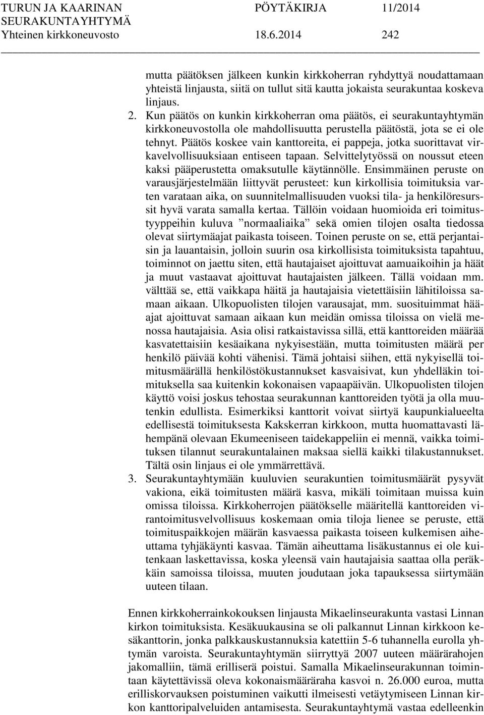 Ensimmäinen peruste on varausjärjestelmään liittyvät perusteet: kun kirkollisia toimituksia varten varataan aika, on suunnitelmallisuuden vuoksi tila- ja henkilöresurssit hyvä varata samalla kertaa.