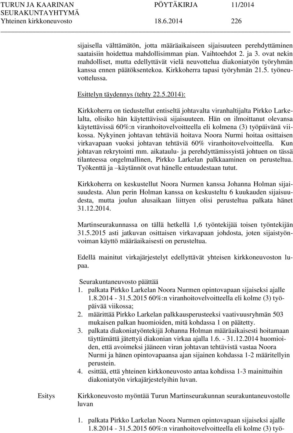 työneuvottelussa. Esittelyn täydennys (tehty 22.5.2014): Kirkkoherra on tiedustellut entiseltä johtavalta viranhaltijalta Pirkko Larkelalta, olisiko hän käytettävissä sijaisuuteen.