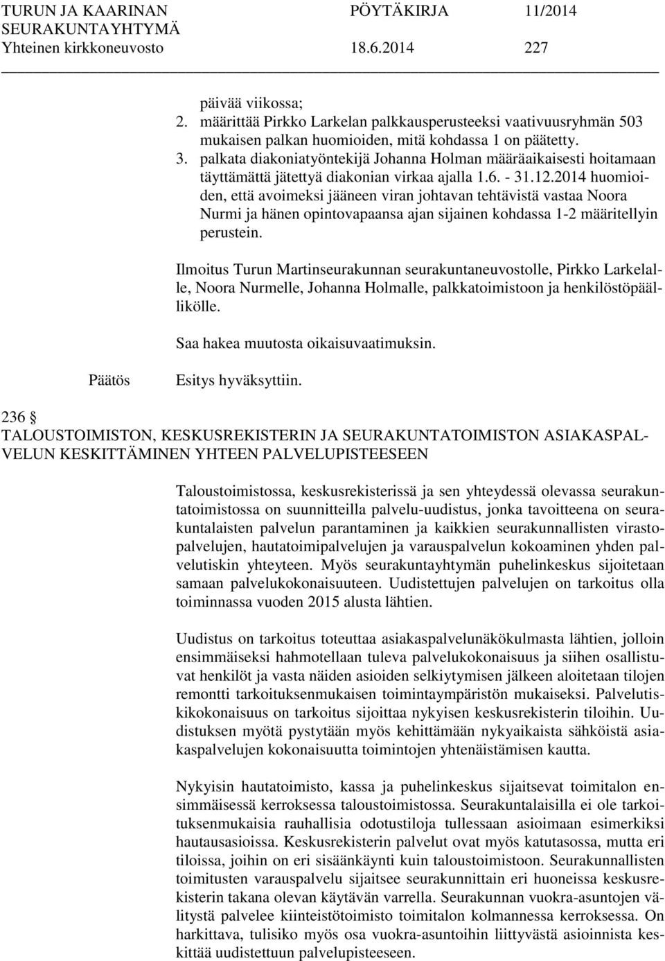 2014 huomioiden, että avoimeksi jääneen viran johtavan tehtävistä vastaa Noora Nurmi ja hänen opintovapaansa ajan sijainen kohdassa 1-2 määritellyin perustein.