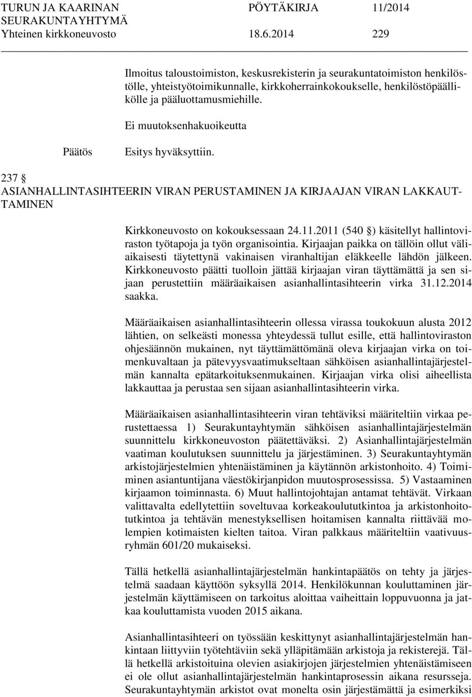 Ei muutoksenhakuoikeutta hyväksyttiin. 237 ASIANHALLINTASIHTEERIN VIRAN PERUSTAMINEN JA KIRJAAJAN VIRAN LAKKAUT- TAMINEN Kirkkoneuvosto on kokouksessaan 24.11.