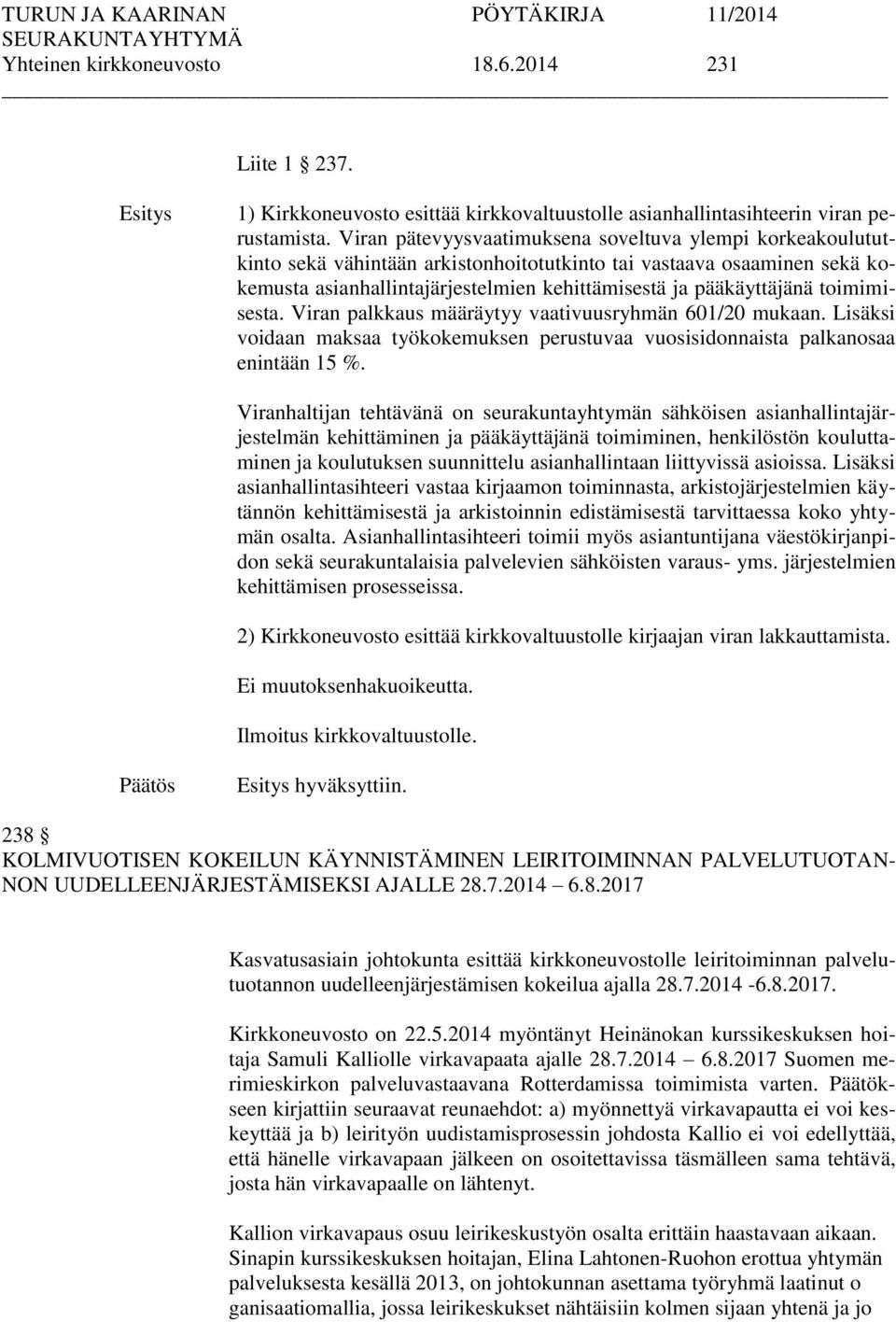 toimimisesta. Viran palkkaus määräytyy vaativuusryhmän 601/20 mukaan. Lisäksi voidaan maksaa työkokemuksen perustuvaa vuosisidonnaista palkanosaa enintään 15 %.