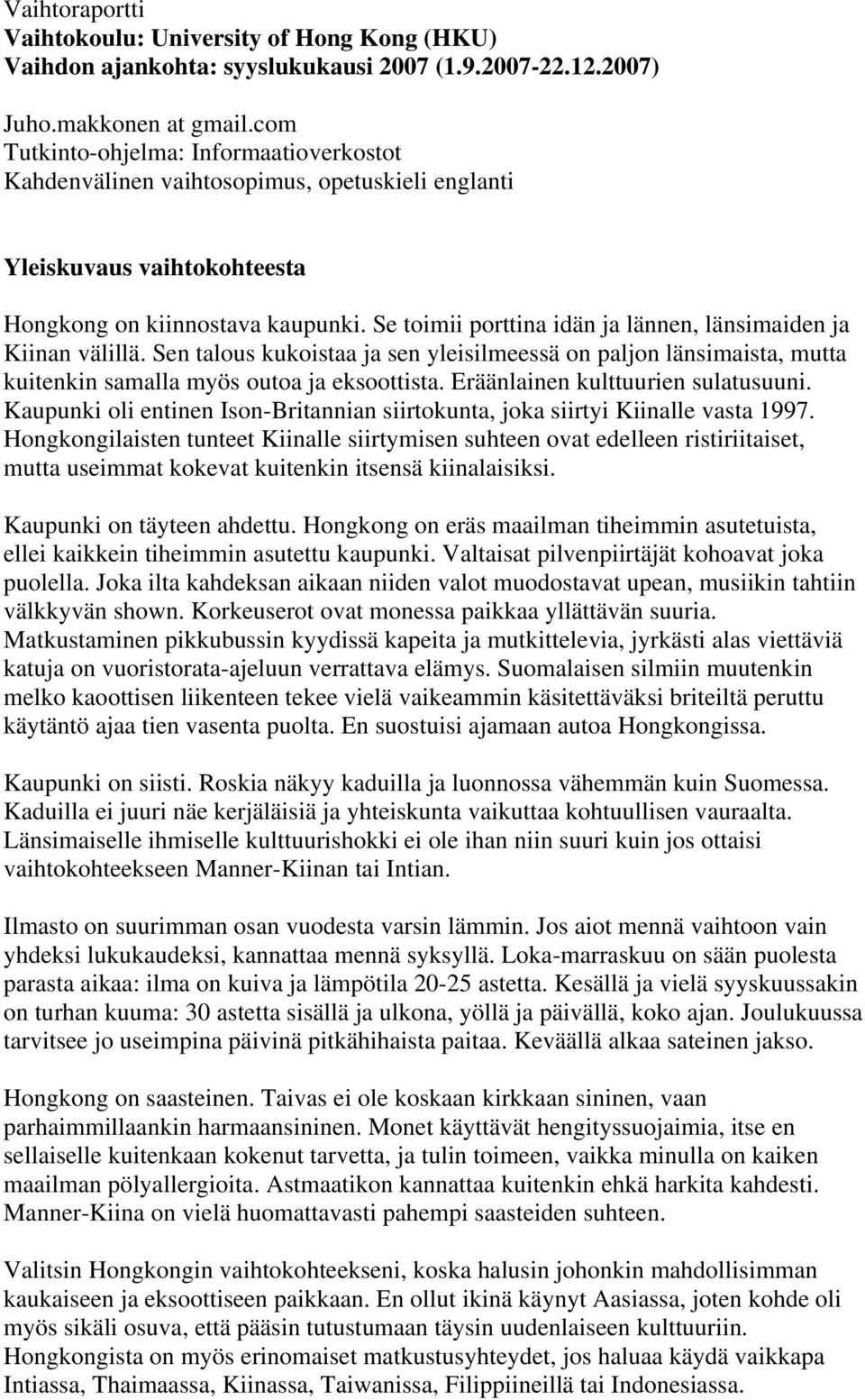 Se toimii porttina idän ja lännen, länsimaiden ja Kiinan välillä. Sen talous kukoistaa ja sen yleisilmeessä on paljon länsimaista, mutta kuitenkin samalla myös outoa ja eksoottista.