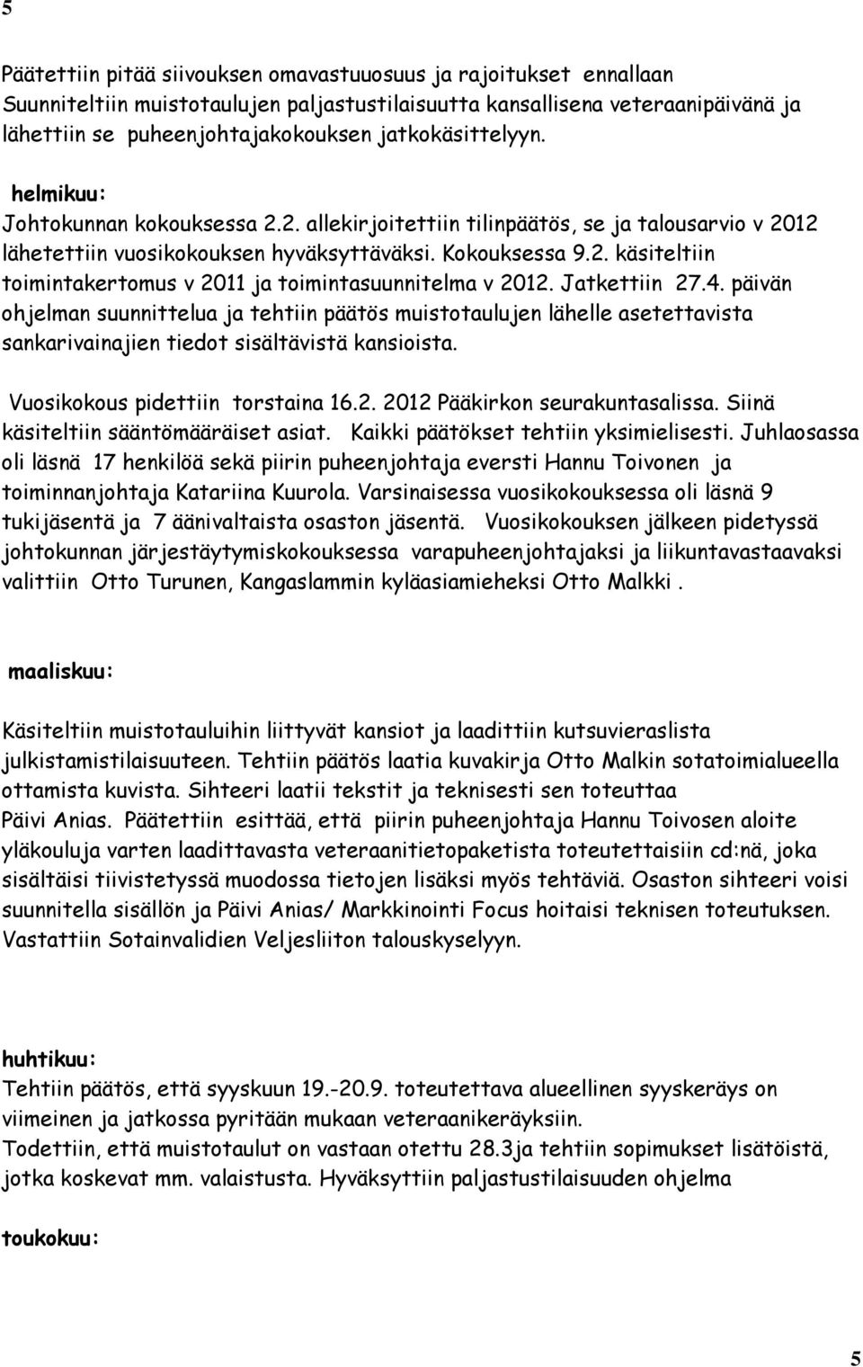 Jatkettiin 27.4. päivän ohjelman suunnittelua ja tehtiin päätös muistotaulujen lähelle asetettavista sankarivainajien tiedot sisältävistä kansioista. Vuosikokous pidettiin torstaina 16.2. 2012 Pääkirkon seurakuntasalissa.