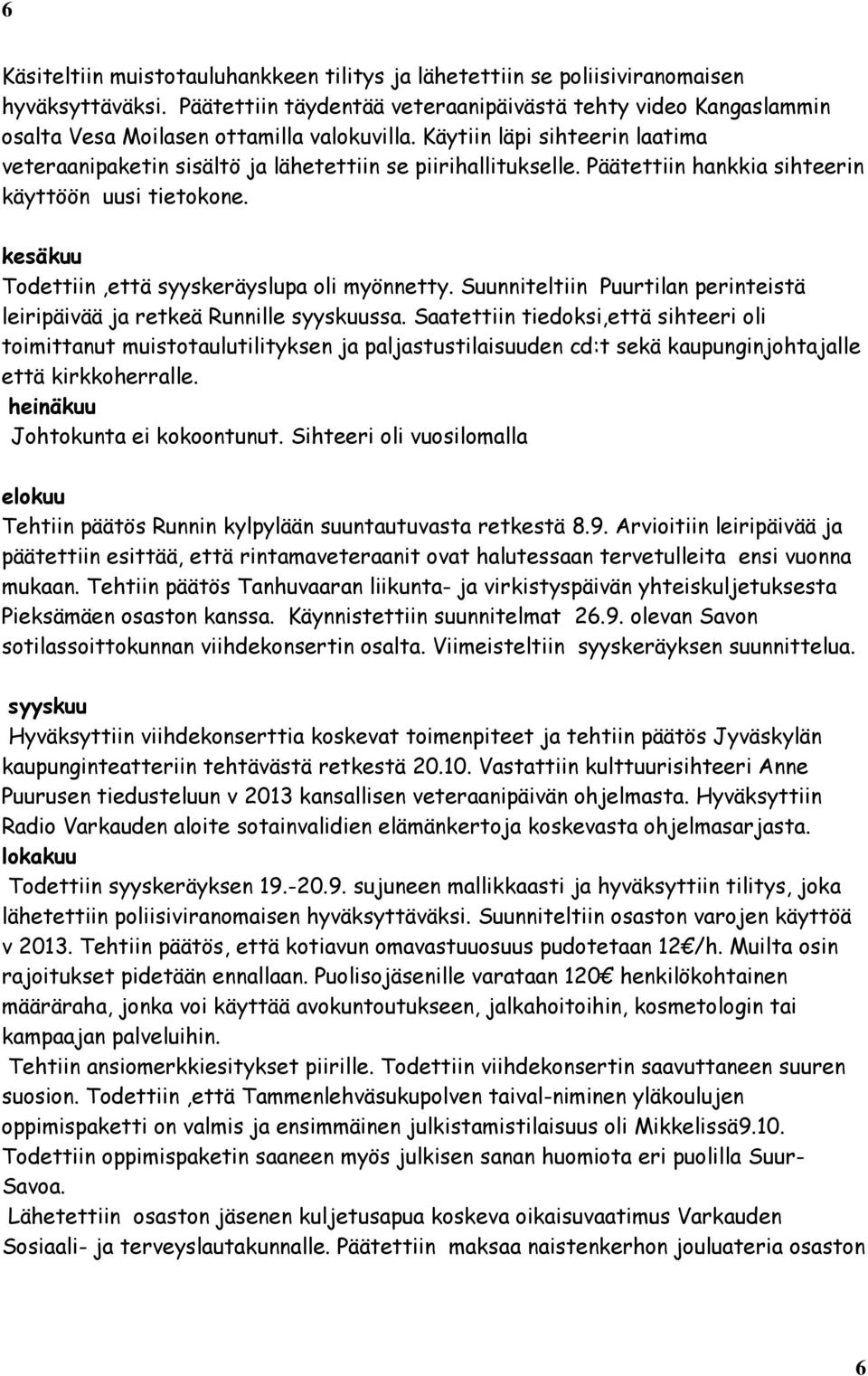 Käytiin läpi sihteerin laatima veteraanipaketin sisältö ja lähetettiin se piirihallitukselle. Päätettiin hankkia sihteerin käyttöön uusi tietokone. kesäkuu Todettiin,että syyskeräyslupa oli myönnetty.