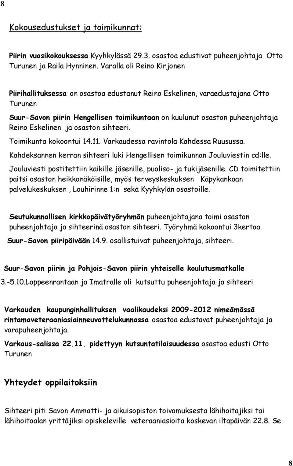 Eskelinen ja osaston sihteeri. Toimikunta kokoontui 14.11. Varkaudessa ravintola Kahdessa Ruusussa. Kahdeksannen kerran sihteeri luki Hengellisen toimikunnan Jouluviestin cd:lle.