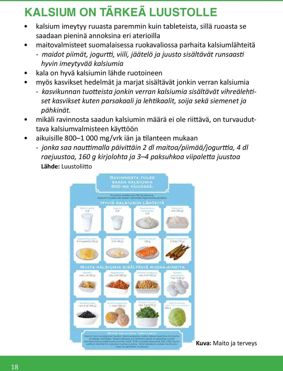 jonkin verran kalsiumia - kasvikunnan tuotteista jonkin verran kalsiumia sisältävät vihreälehtiset kasvikset kuten parsakaali ja lehtikaalit, soija sekä siemenet ja pähkinät.