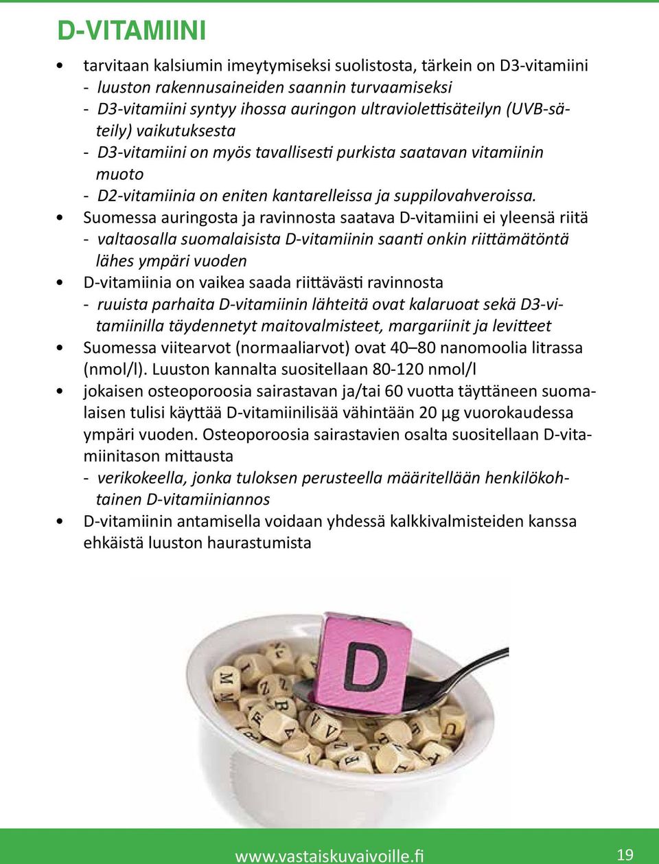 Suomessa auringosta ja ravinnosta saatava D-vitamiini ei yleensä riitä - valtaosalla suomalaisista D-vitamiinin saanti onkin riittämätöntä lähes ympäri vuoden D-vitamiinia on vaikea saada riittävästi