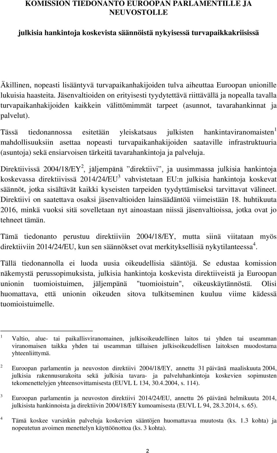 Jäsenvaltioiden on erityisesti tyydytettävä riittävällä ja nopealla tavalla turvapaikanhakijoiden kaikkein välittömimmät tarpeet (asunnot, tavarahankinnat ja palvelut).