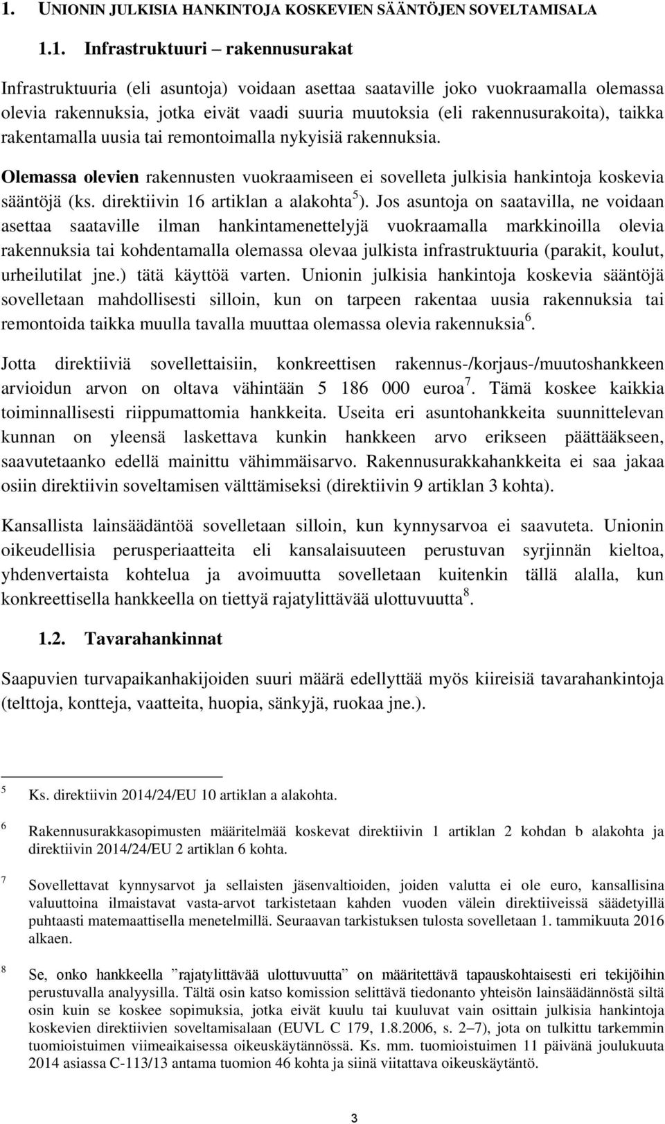 Olemassa olevien rakennusten vuokraamiseen ei sovelleta julkisia hankintoja koskevia sääntöjä (ks. direktiivin 16 artiklan a alakohta 5 ).