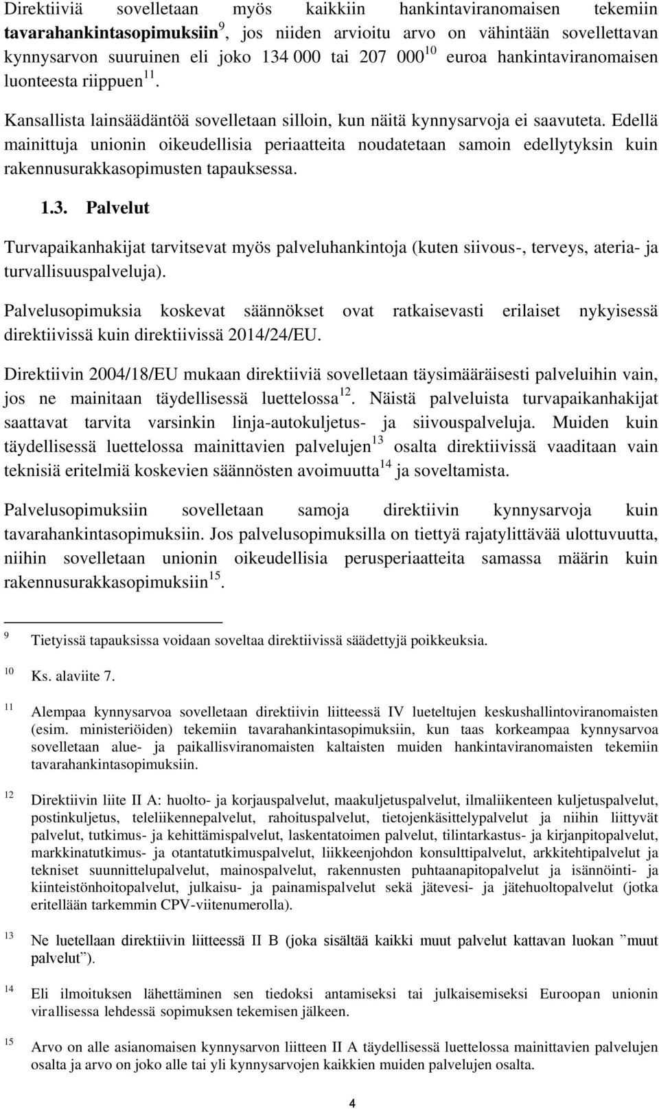 Edellä mainittuja unionin oikeudellisia periaatteita noudatetaan samoin edellytyksin kuin rakennusurakkasopimusten tapauksessa. 1.3.