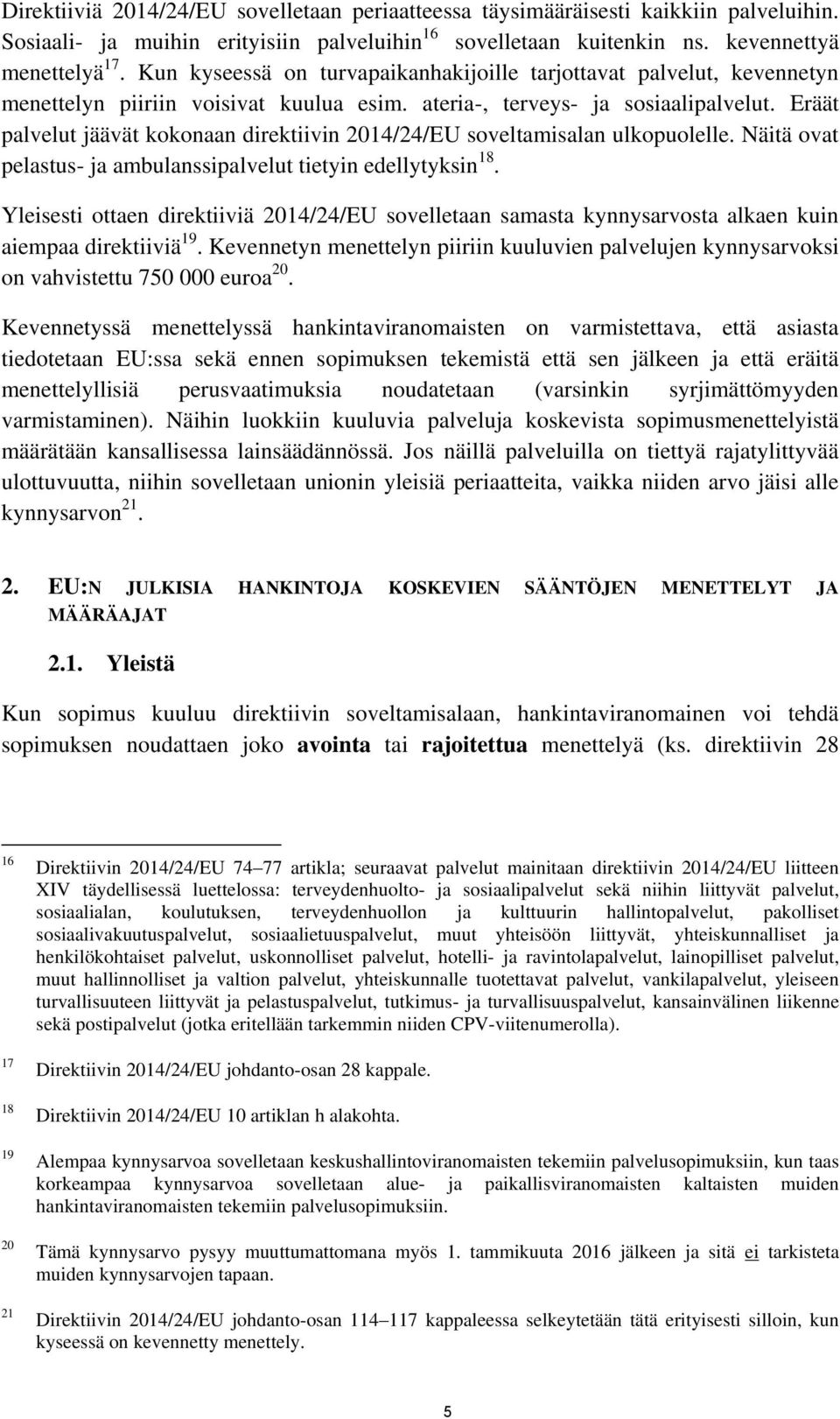 Eräät palvelut jäävät kokonaan direktiivin 2014/24/EU soveltamisalan ulkopuolelle. Näitä ovat pelastus- ja ambulanssipalvelut tietyin edellytyksin 18.