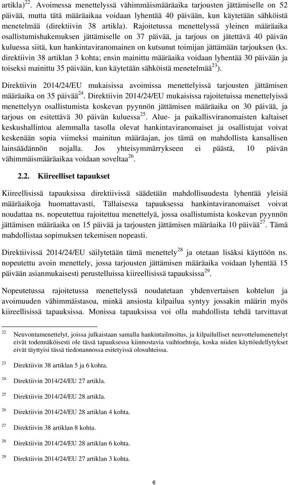 Rajoitetussa menettelyssä yleinen määräaika osallistumishakemuksen jättämiselle on 37 päivää, ja tarjous on jätettävä 40 päivän kuluessa siitä, kun hankintaviranomainen on kutsunut toimijan jättämään