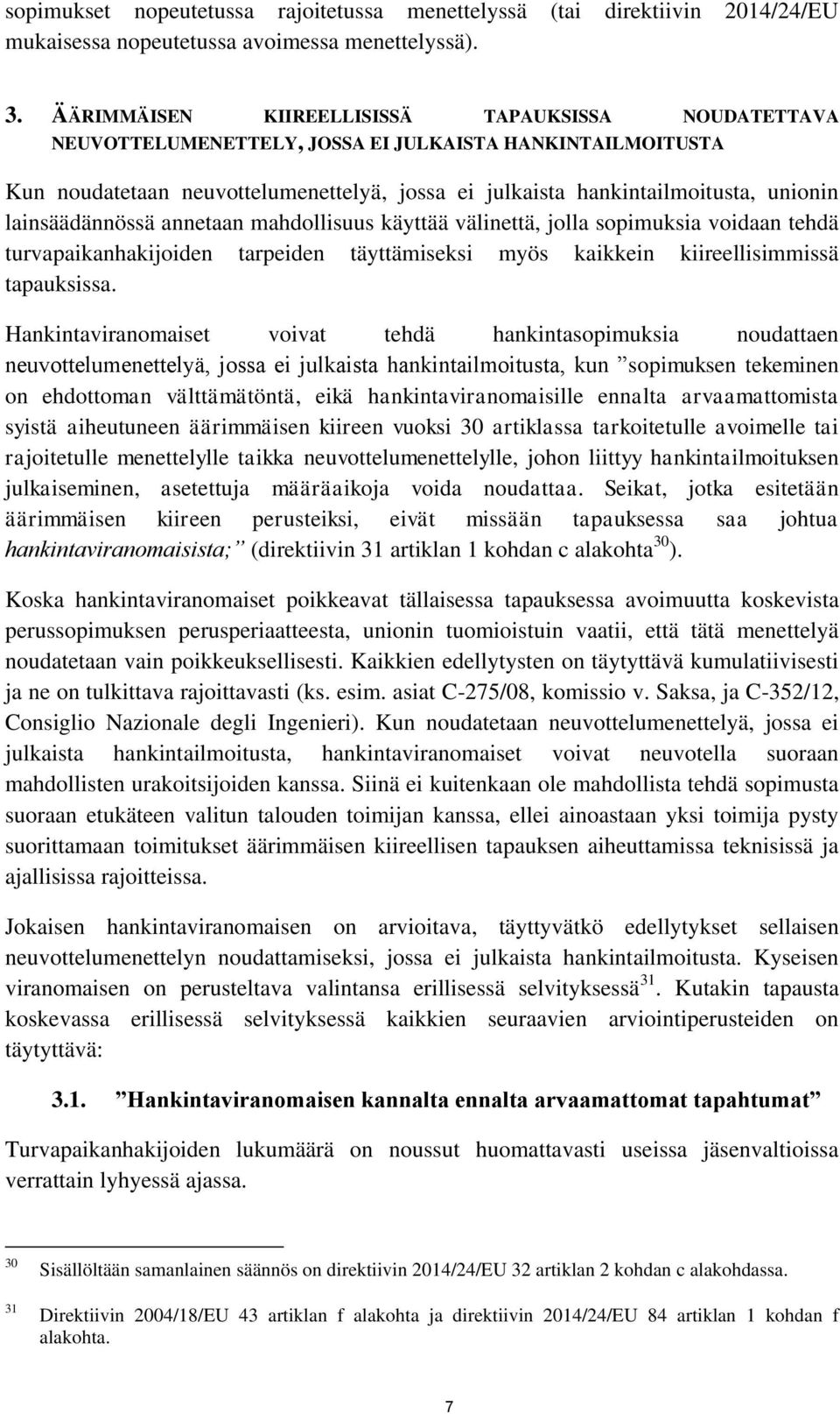 lainsäädännössä annetaan mahdollisuus käyttää välinettä, jolla sopimuksia voidaan tehdä turvapaikanhakijoiden tarpeiden täyttämiseksi myös kaikkein kiireellisimmissä tapauksissa.