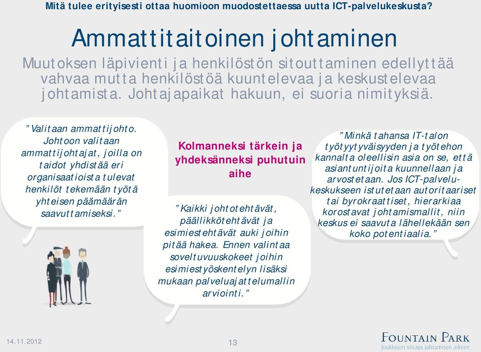 Valitaan ammattijohto. Johtoon valitaan ammattijohtajat, joilla on taidot yhdistää eri organisaatioista tulevat henkilöt tekemään työtä yhteisen päämäärän saavuttamiseksi.