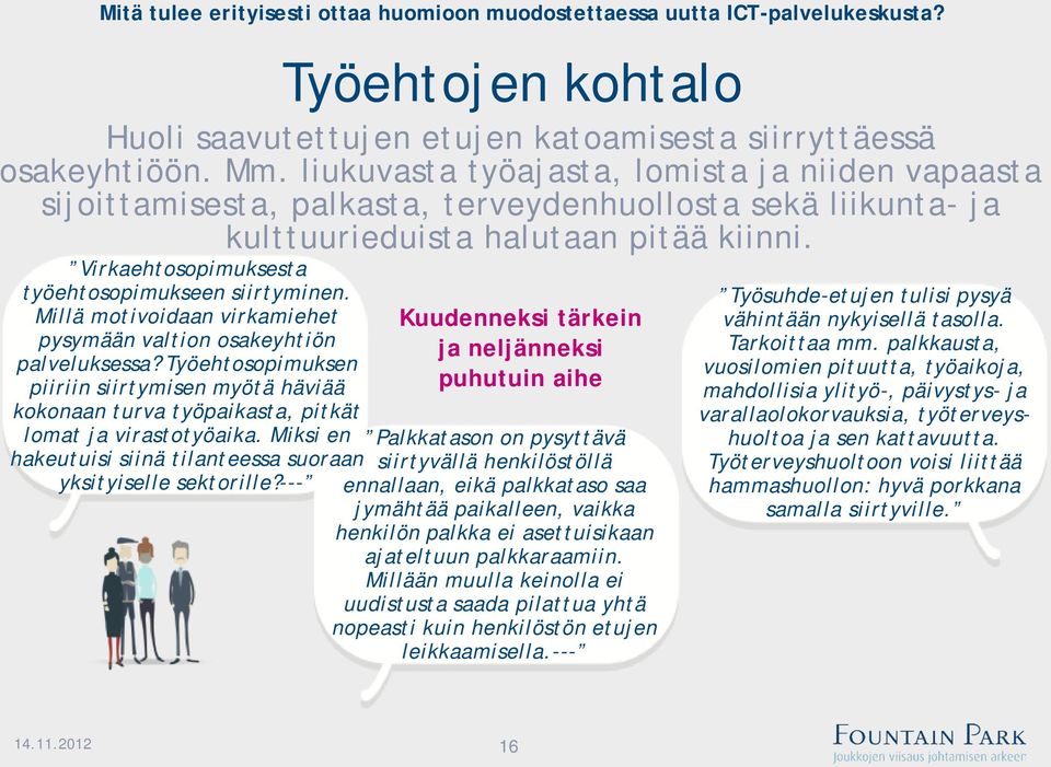 Millä motivoidaan virkamiehet pysymään valtion osakeyhtiön palveluksessa? Työehtosopimuksen piiriin siirtymisen myötä häviää kokonaan turva työpaikasta, pitkät lomat ja virastotyöaika.