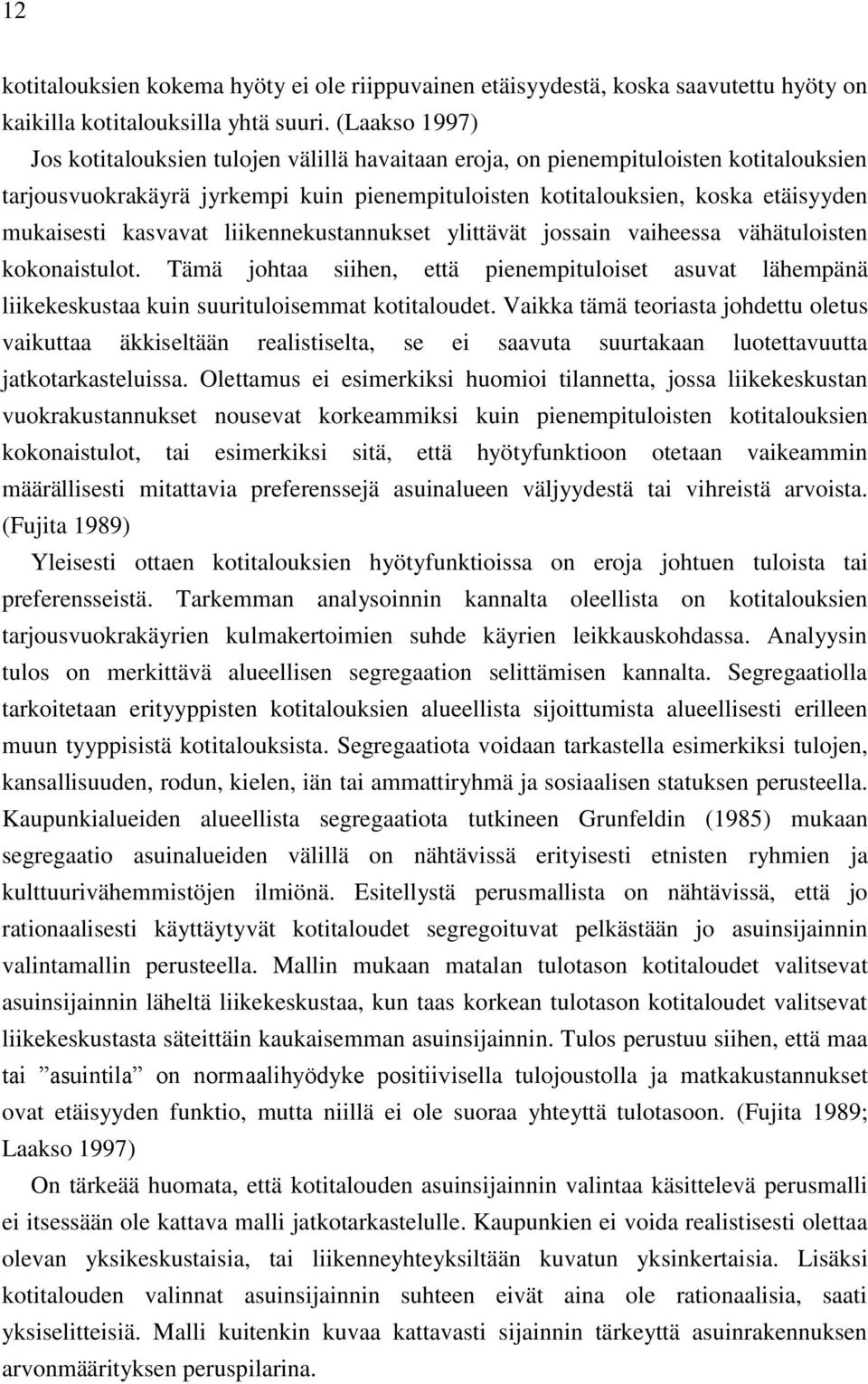 kasvavat liikennekustannukset ylittävät jossain vaiheessa vähätuloisten kokonaistulot. Tämä johtaa siihen, että pienempituloiset asuvat lähempänä liikekeskustaa kuin suurituloisemmat kotitaloudet.