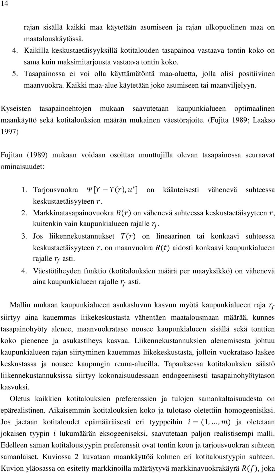 Tasapainossa ei voi olla käyttämätöntä maa-aluetta, jolla olisi positiivinen maanvuokra. Kaikki maa-alue käytetään joko asumiseen tai maanviljelyyn.