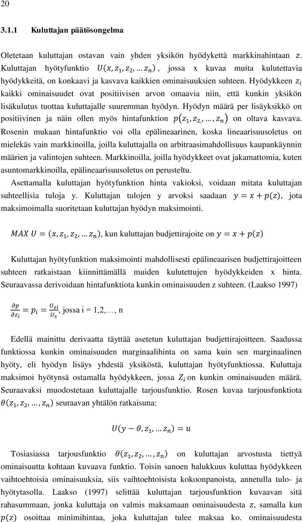 Hyödykkeen kaikki ominaisuudet ovat positiivisen arvon omaavia niin, että kunkin yksikön lisäkulutus tuottaa kuluttajalle suuremman hyödyn.