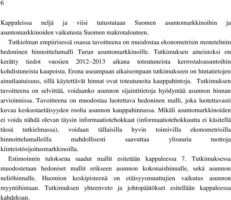 Tutkimuksen aineistoksi on kerätty tiedot vuosien 2012 2013 aikana toteutuneista kerrostaloasuntoihin kohdistuneista kaupoista.