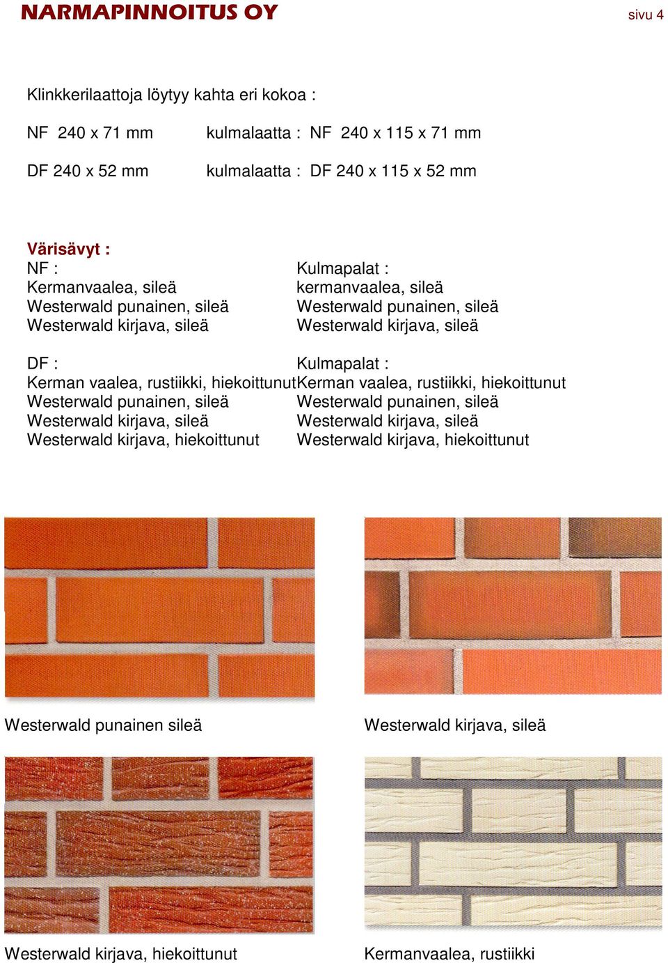 : Kulmapalat : Kerman vaalea, rustiikki, hiekoittunutkerman vaalea, rustiikki, hiekoittunut Westerwald kirjava,