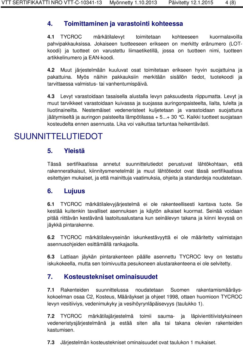 Jokaiseen tuotteeseen erikseen on merkitty eränumero (LOTkoodi) ja tuotteet on varustettu liimaetiketillä, jossa on tuotteen nimi, tuotteen artikkelinumero ja EAN-koodi. 4.