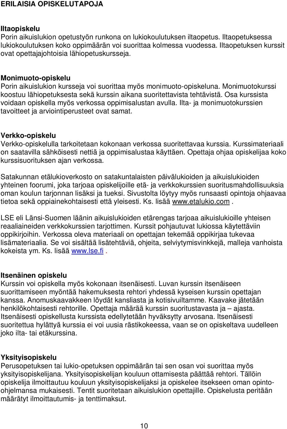 Monimuotokurssi koostuu lähiopetuksesta sekä kurssin aikana suoritettavista tehtävistä. Osa kurssista voidaan opiskella myös verkossa oppimisalustan avulla.