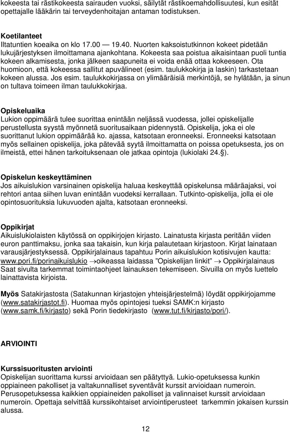 Kokeesta saa poistua aikaisintaan puoli tuntia kokeen alkamisesta, jonka jälkeen saapuneita ei voida enää ottaa kokeeseen. Ota huomioon, että kokeessa sallitut apuvälineet (esim.