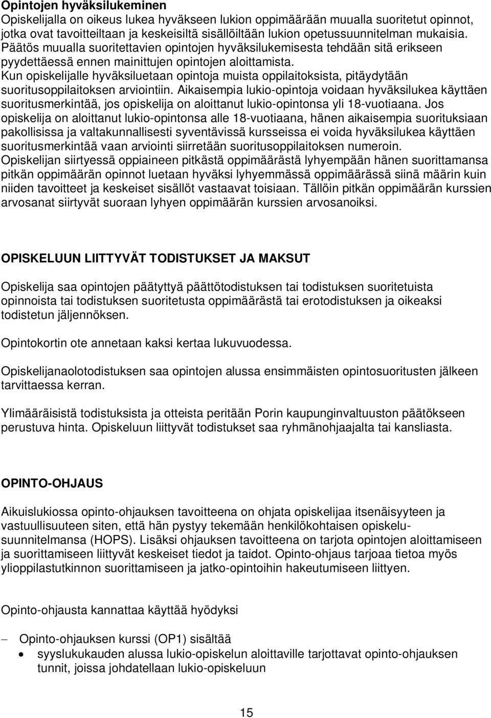 Kun opiskelijalle hyväksiluetaan opintoja muista oppilaitoksista, pitäydytään suoritusoppilaitoksen arviointiin.