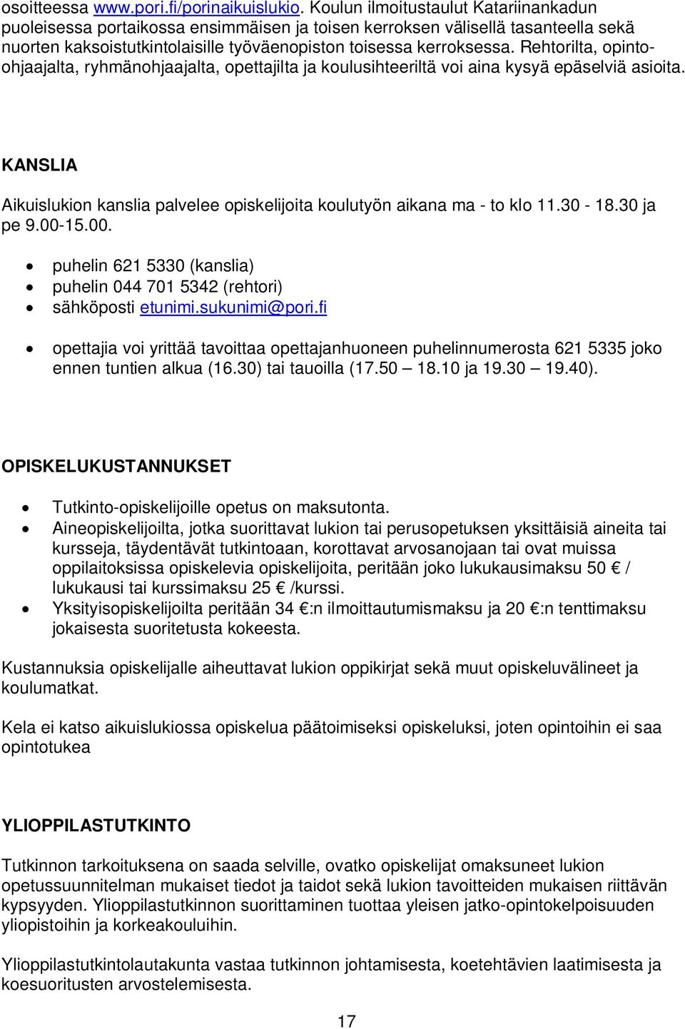 Rehtorilta, opintoohjaajalta, ryhmänohjaajalta, opettajilta ja koulusihteeriltä voi aina kysyä epäselviä asioita. KANSLIA Aikuislukion kanslia palvelee opiskelijoita koulutyön aikana ma - to klo 11.