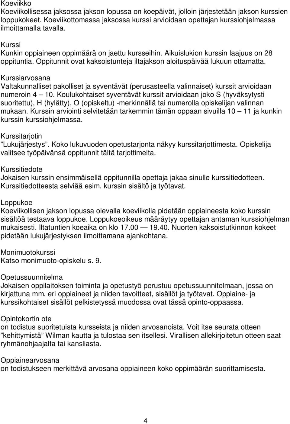 Oppitunnit ovat kaksoistunteja iltajakson aloituspäivää lukuun ottamatta. Kurssiarvosana Valtakunnalliset pakolliset ja syventävät (perusasteella valinnaiset) kurssit arvioidaan numeroin 4 10.