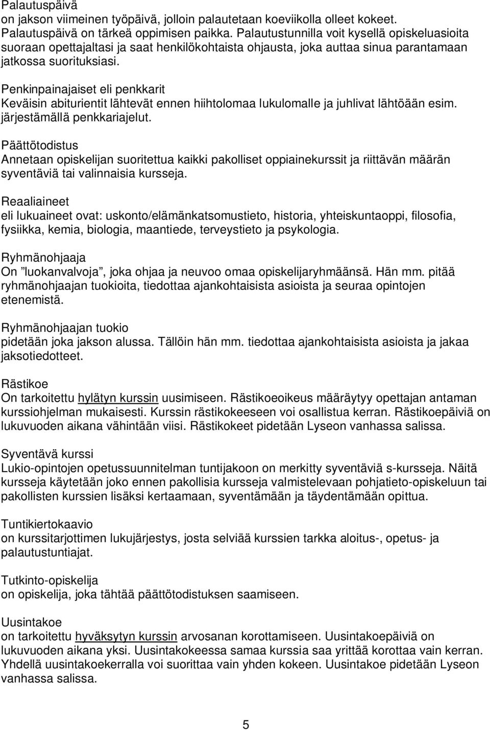 Penkinpainajaiset eli penkkarit Keväisin abiturientit lähtevät ennen hiihtolomaa lukulomalle ja juhlivat lähtöään esim. järjestämällä penkkariajelut.