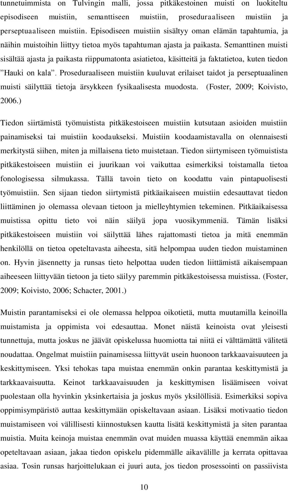 Semanttinen muisti sisältää ajasta ja paikasta riippumatonta asiatietoa, käsitteitä ja faktatietoa, kuten tiedon Hauki on kala.