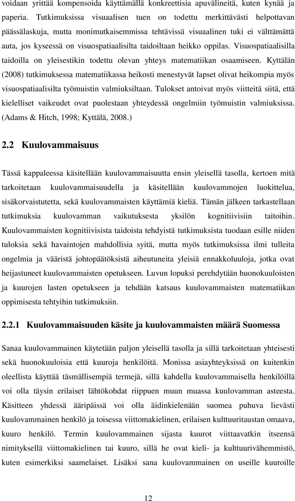 taidoiltaan heikko oppilas. Visuospatiaalisilla taidoilla on yleisestikin todettu olevan yhteys matematiikan osaamiseen.