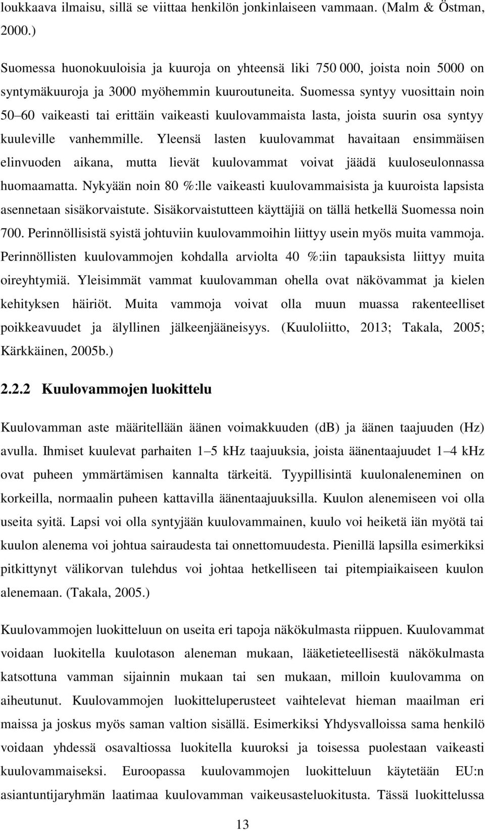 Suomessa syntyy vuosittain noin 50 60 vaikeasti tai erittäin vaikeasti kuulovammaista lasta, joista suurin osa syntyy kuuleville vanhemmille.