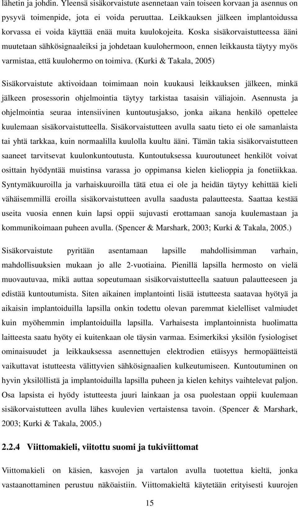 Koska sisäkorvaistutteessa ääni muutetaan sähkösignaaleiksi ja johdetaan kuulohermoon, ennen leikkausta täytyy myös varmistaa, että kuulohermo on toimiva.