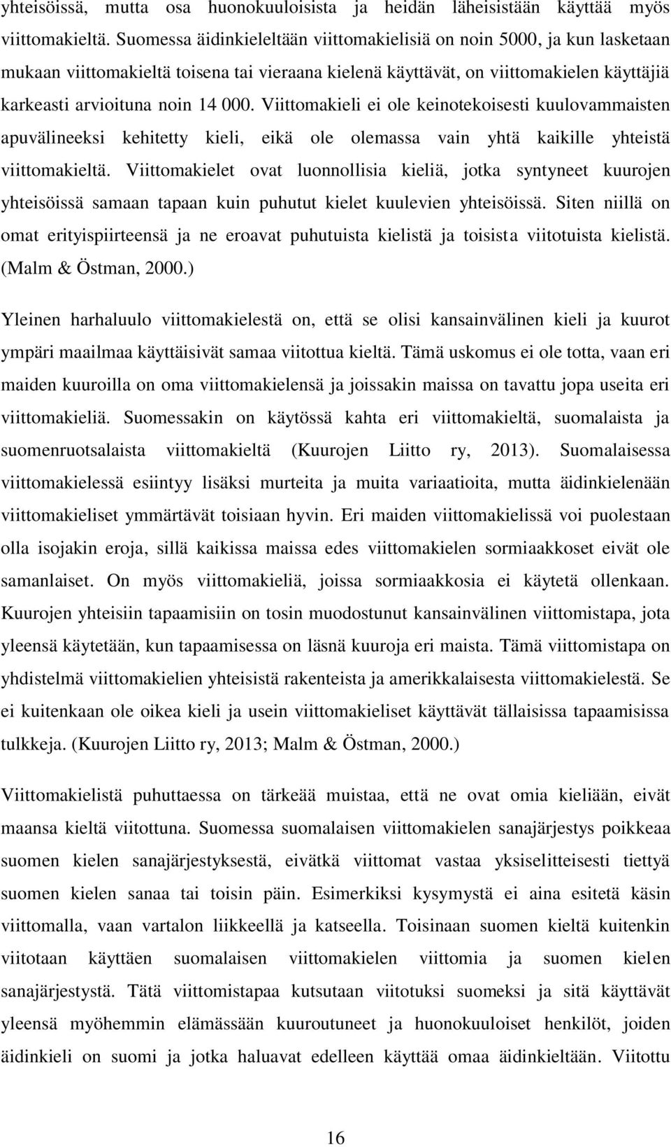 Viittomakieli ei ole keinotekoisesti kuulovammaisten apuvälineeksi kehitetty kieli, eikä ole olemassa vain yhtä kaikille yhteistä viittomakieltä.