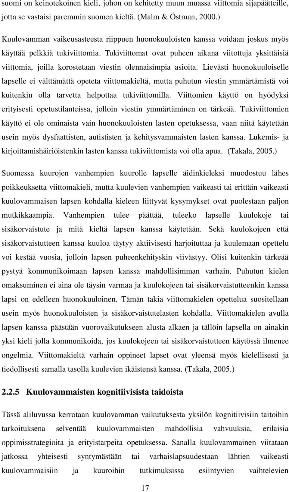 Tukiviittomat ovat puheen aikana viitottuja yksittäisiä viittomia, joilla korostetaan viestin olennaisimpia asioita.