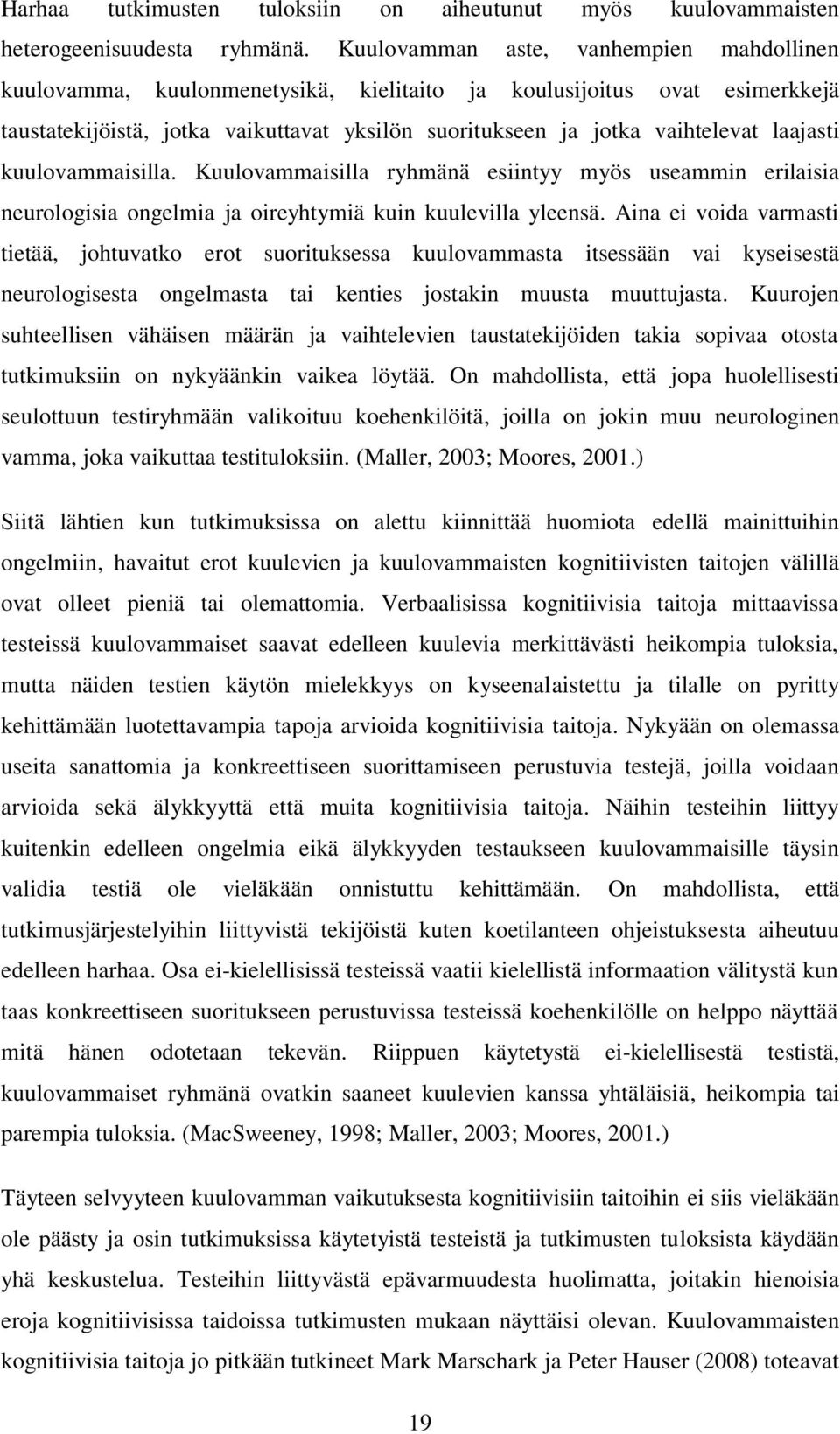 laajasti kuulovammaisilla. Kuulovammaisilla ryhmänä esiintyy myös useammin erilaisia neurologisia ongelmia ja oireyhtymiä kuin kuulevilla yleensä.